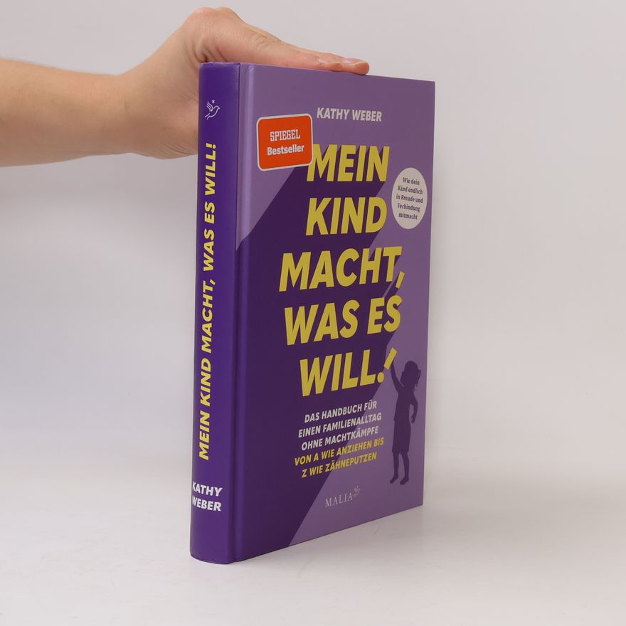 Kathy Weber Mein Kind macht, was es will! Das Handbuch für einen Familienalltag ohne Machtkämpfe - Von A wie Anziehen bis Z wie Zähneputzen