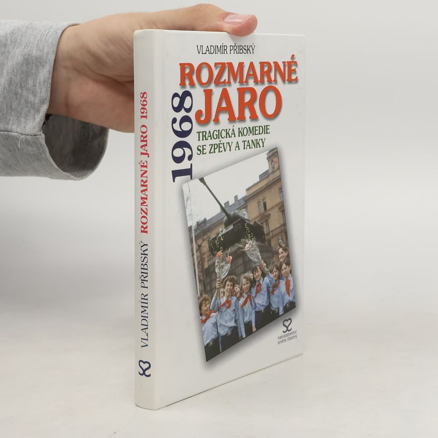 Vladimír Přibský Rozmarné jaro 1968 : tragická komedie se zpěvy a tanky