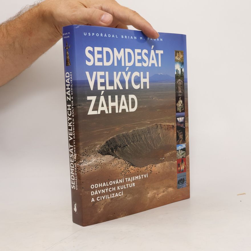 Brian M. Fagan Sedmdesát velkých záhad: Odhalování tajemství dávných kultur a civilizací