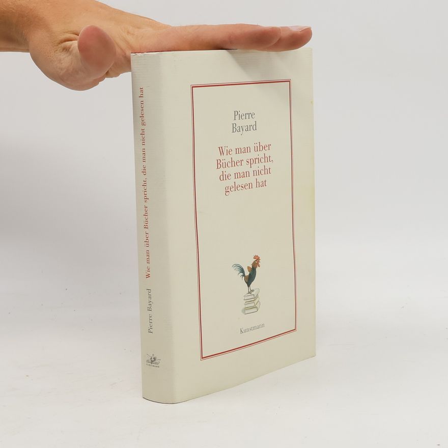 Pierre Bayard Wie man über Bücher spricht, die man nicht gelesen hat