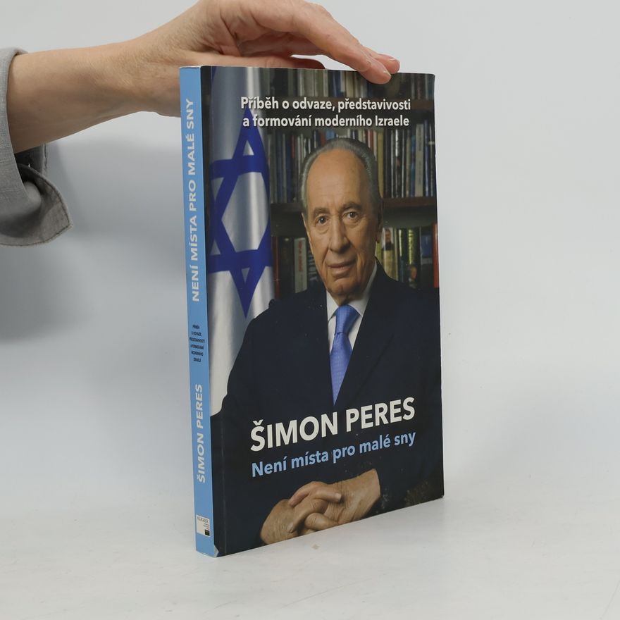 Šimon Peres Není místa pro malé sny: Příběh o odvaze, představivosti a formování moderního Izraele