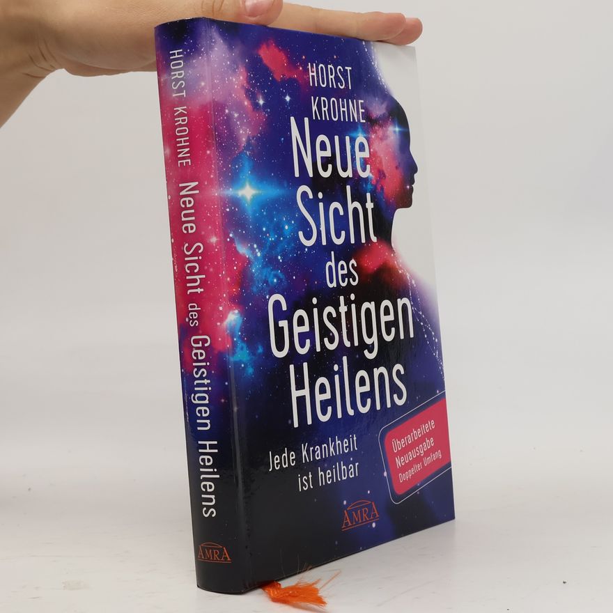 Horst Krohne Neue Sicht des Geistigen Heilens (Erweiterte Neuausgabe! Doppelter Umfang!)