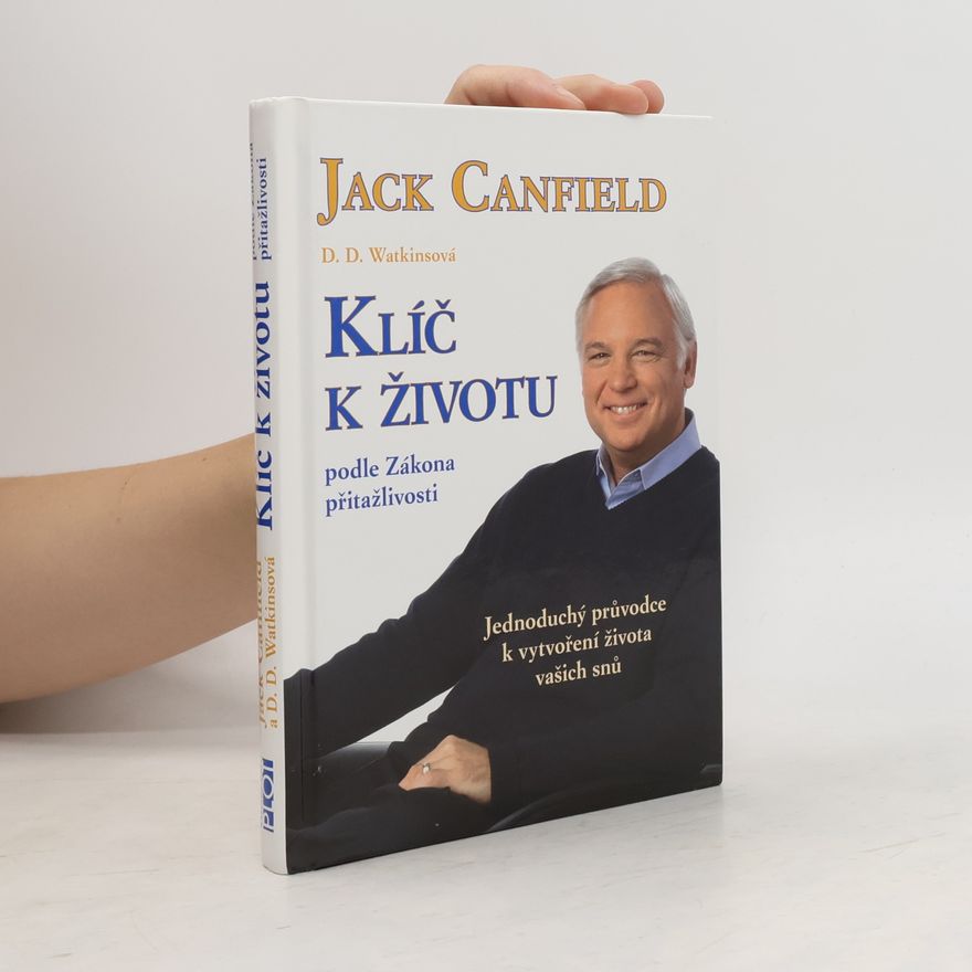 Jack Canfield Klíč k životu podle zákona přitažlivosti: Jednoduchý průvodce k vytvoření života vašich snů