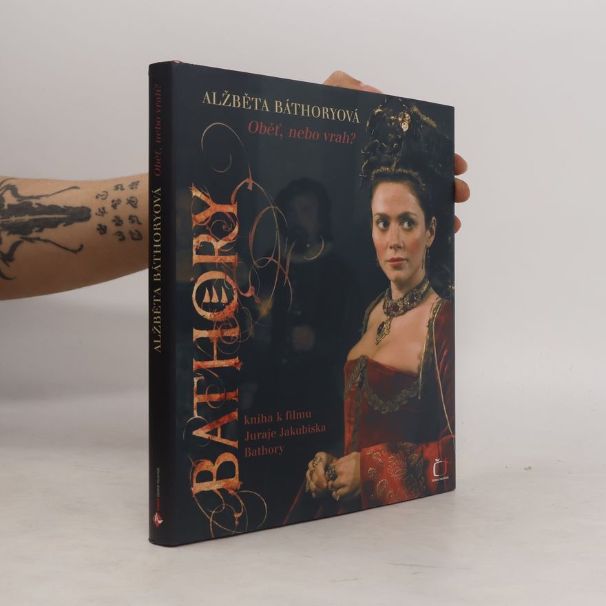 Dana Gáliková Alžběta Báthoryová. Obět, nebo vrah? Kniha k filmu Juraje Jakubiska Bathory