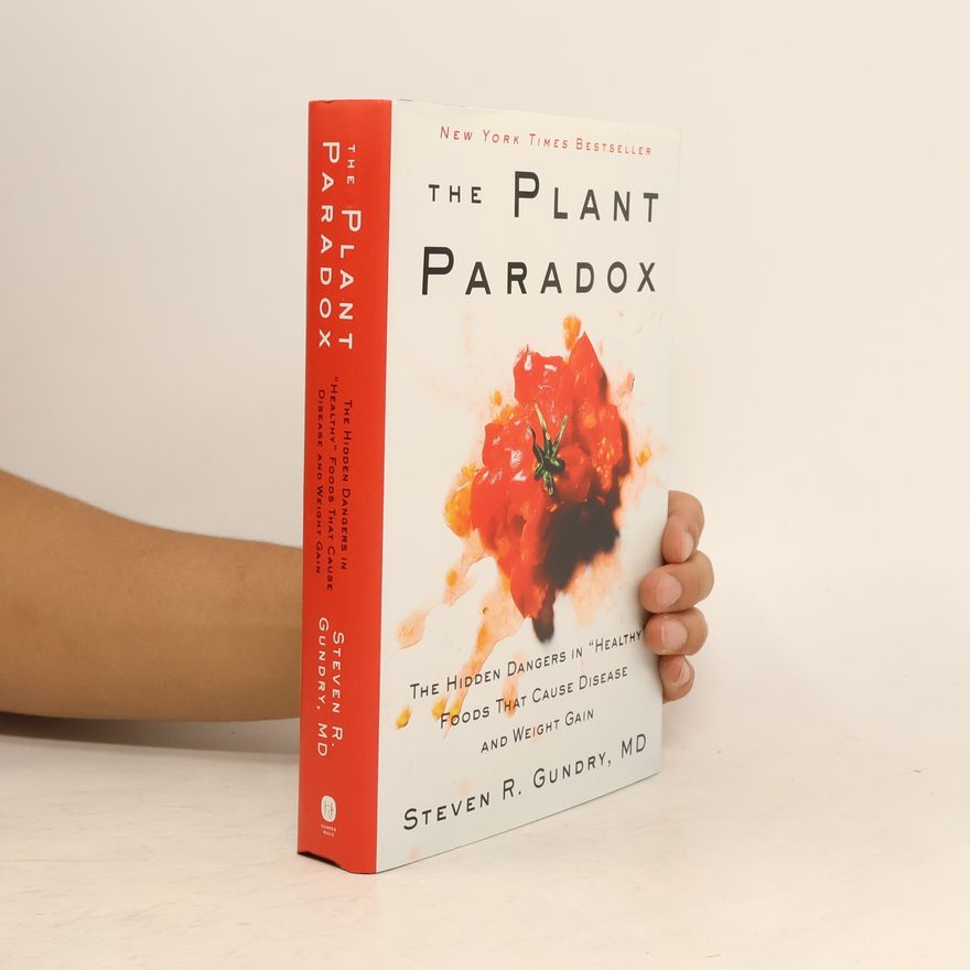 Steven R. Gundry The plant paradox : the hidden dangers in "healthy" foods that cause disease and weight gain