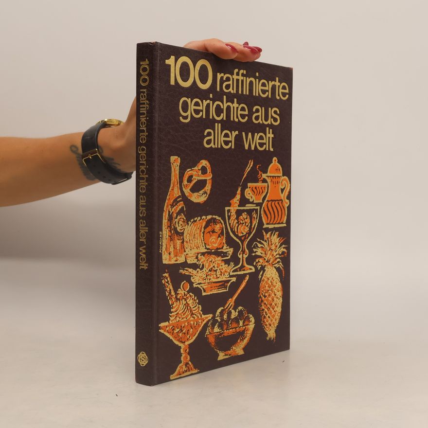 Alex Ettl 100 Raffinierte Gerichte aus Aller Welt