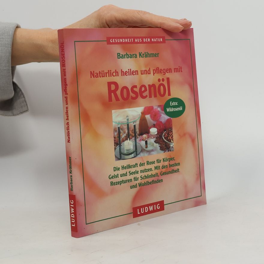 Barbara Krähmer Natürlich heilen und pflegen mit Rosenöl