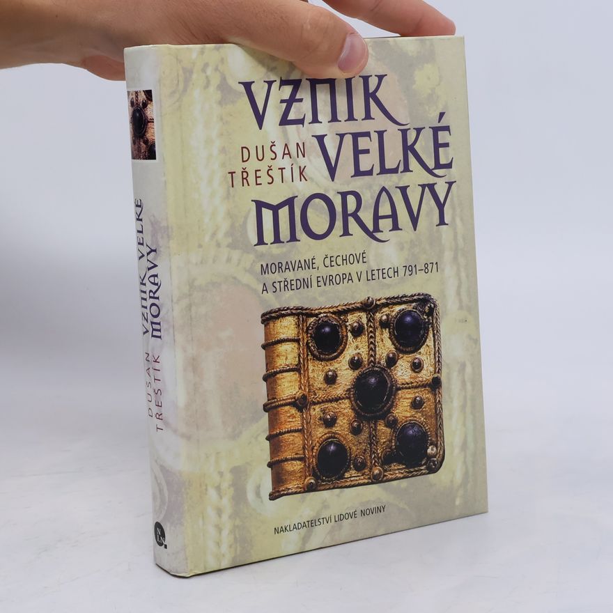 Dušan Třeštík Vznik Velké Moravy: Moravé, Čechové a Střední Evropa v letech 791-871