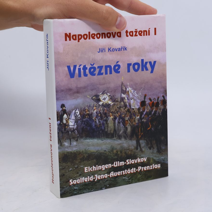 Jiří Kovařík Napoleonova tažení I : vítězné roky
