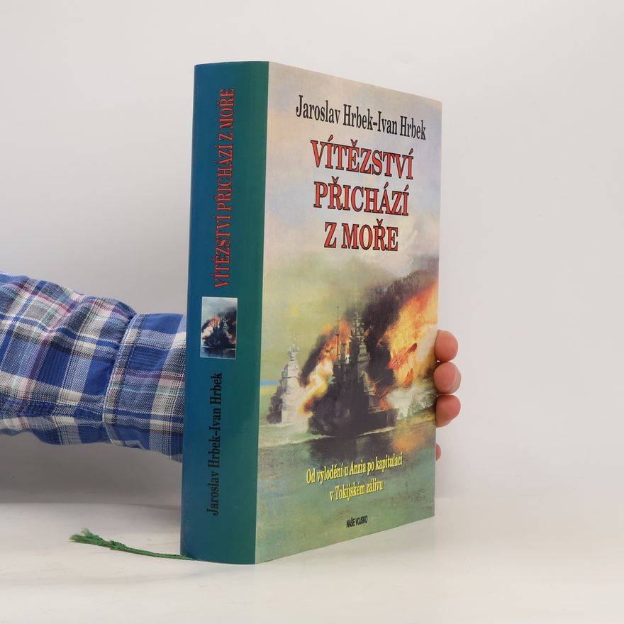 Jaroslav Hrbek Vítězství přichází z moře. Od vylodění u Anzia po kapitulaci v Tokijském zálivu