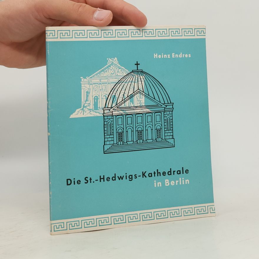 Heinz Endres Die St.-Hedwigs-Kathedrale in Berlin