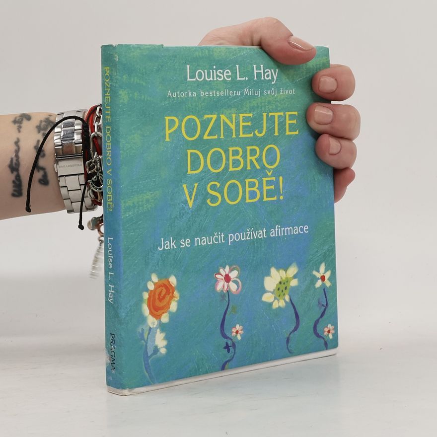 Louise Lynn Hay Poznejte dobro v sobě! : jak se naučit používat afirmace