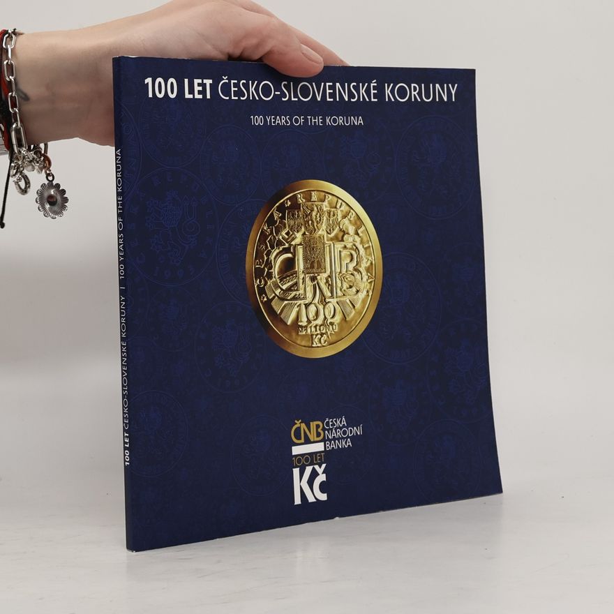 Collectif d'auteurs 100 let Česko-slovenské koruny/100 Years of the Koruna