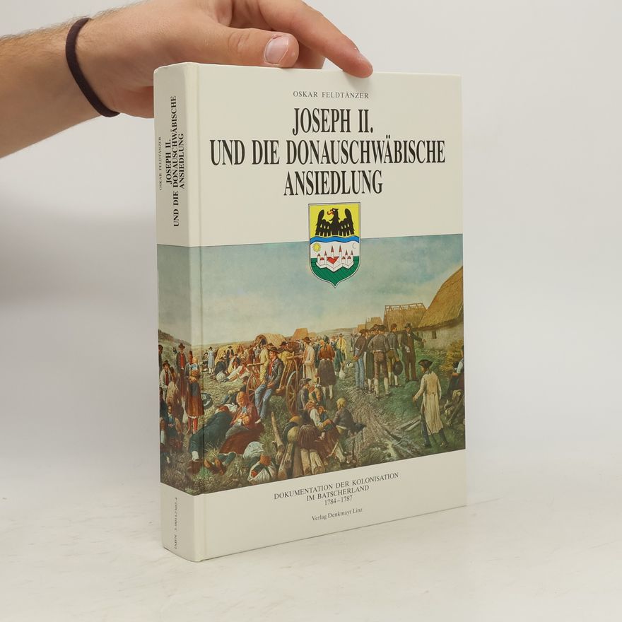 Oskar Feldtänzer Joseph II. und die donauschwäbische Ansiedlung