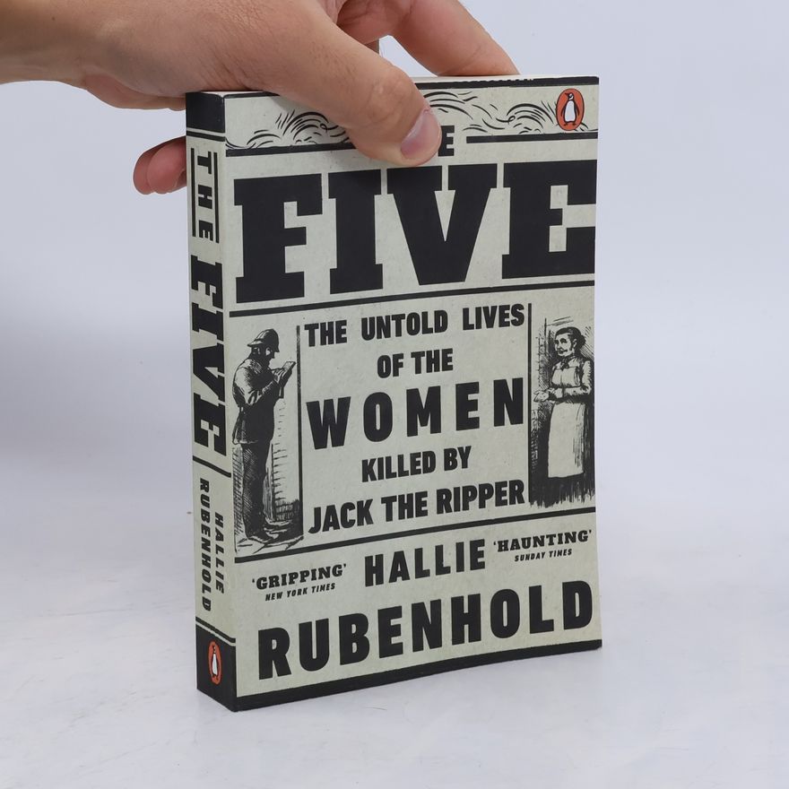 Hallie Rubenhold The Five. The Untold Lives of the Women Killed by Jack the Ripper