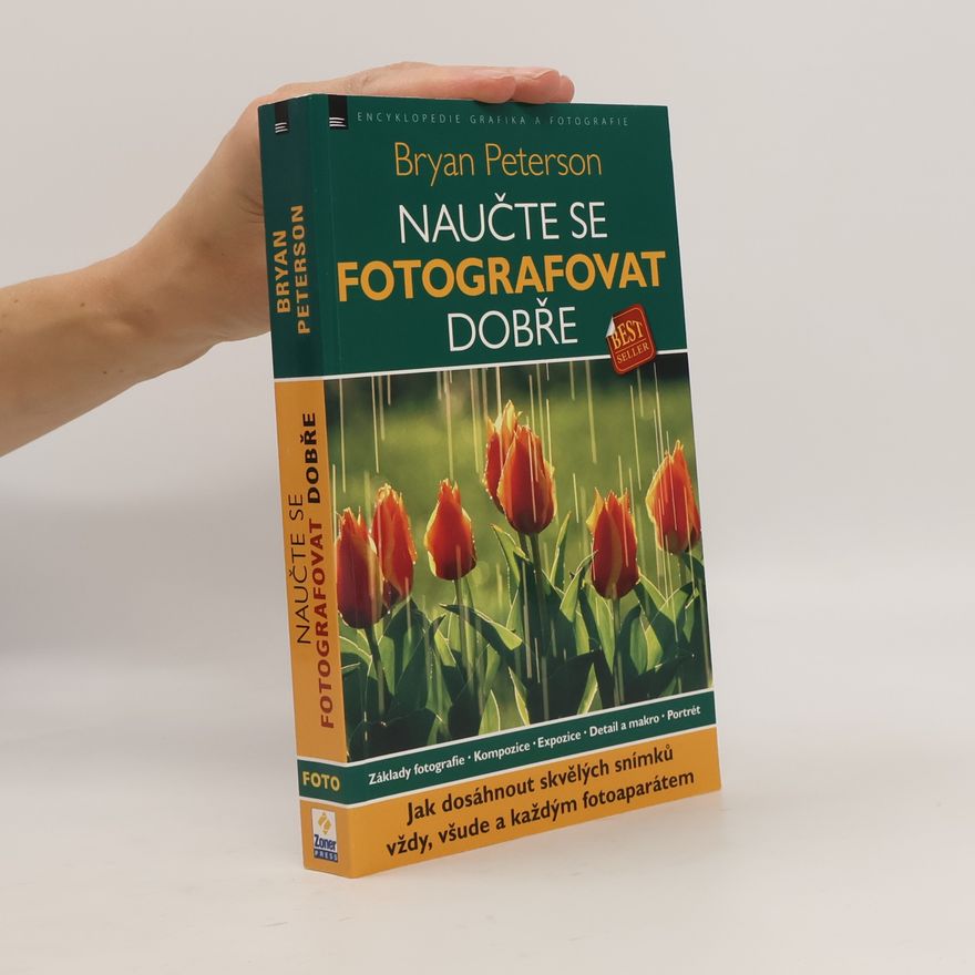 Bryan Peterson Naučte se fotografovat dobře: Jak dosáhnout skvělých snímků vždy, všude a každým fotoaparátem