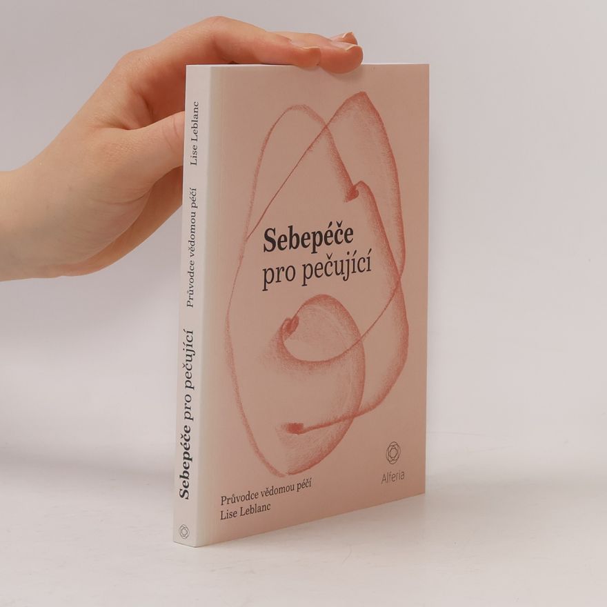 Lise Leblanc Sebepéče pro pečující : průvodce vědomou péčí