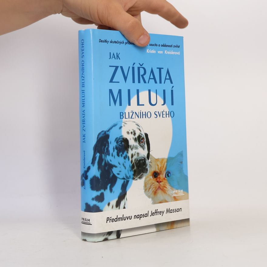 Kristin von Kreisler Jak zvířata milují bližního svého. Desítky skutečných příběhů o odvaze, soucitu a oddanosti zvířat