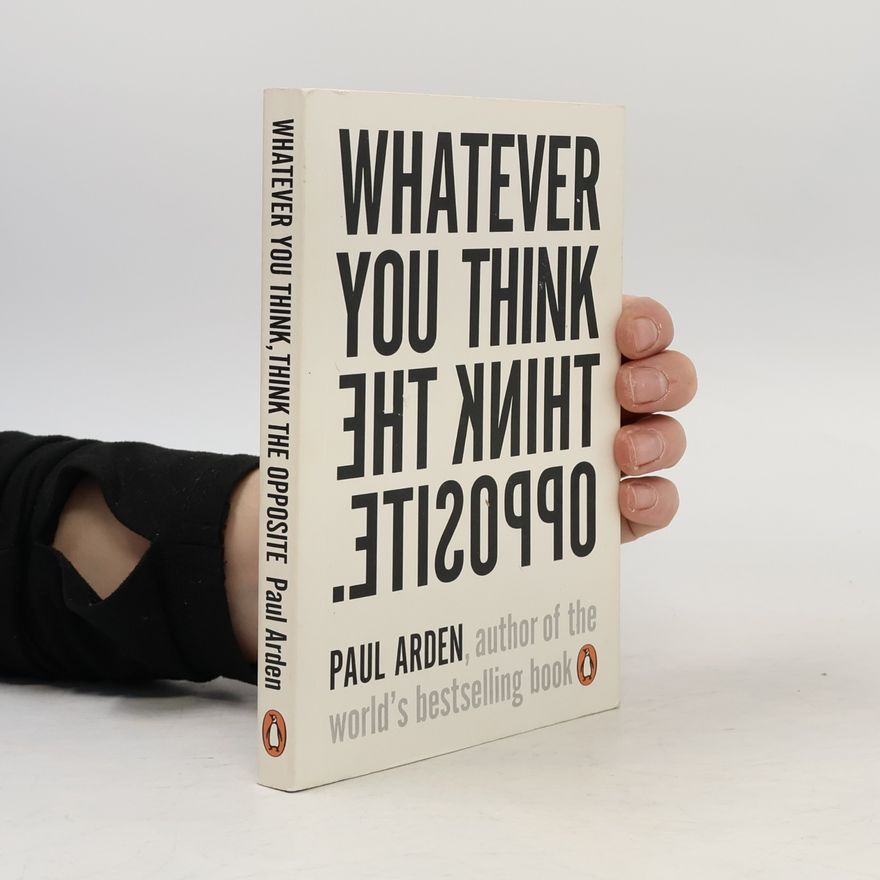 Paul Arden Whatever you think think the opposite