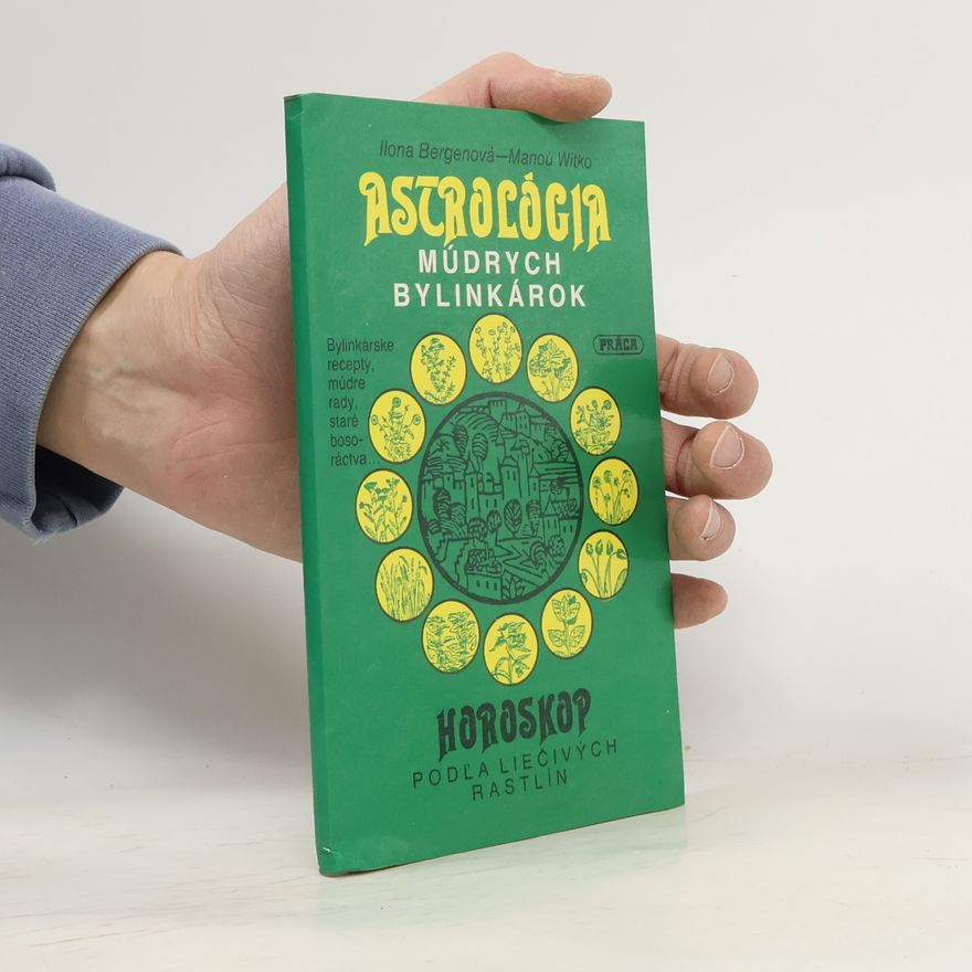 Ilona Bergen Astrológia múdrych bylinkárok: Horoskop podľa liečivých rastlín