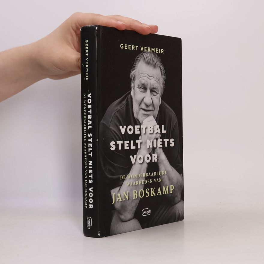 Geert Vermeir Voetbal stelt niets voor. De wonderbaarlijke waarheden van Jan Boskamp