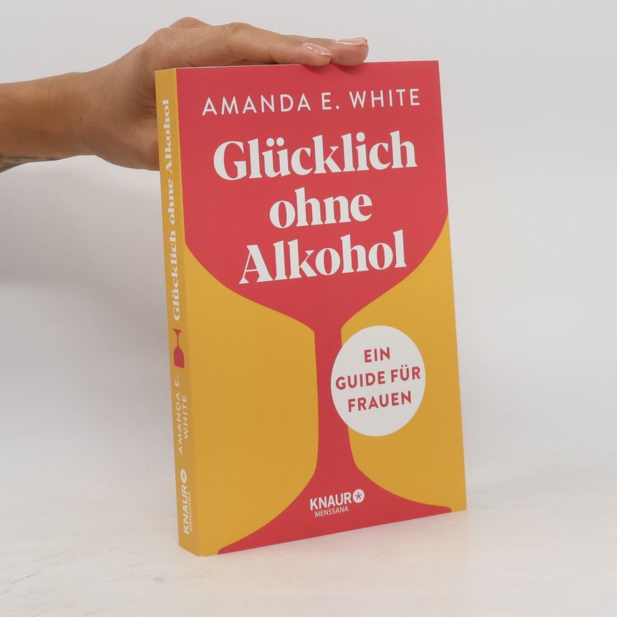Amanda E. White Glücklich – ohne Alkohol. Ein Guide für Frauen