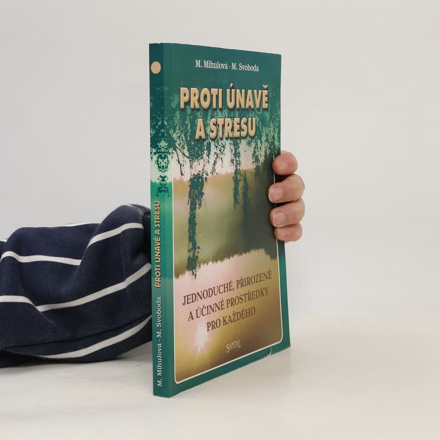 M. Mihulová Proti únavě a stresu. Jednoduché, přirozené a účinné prostředky pro každého