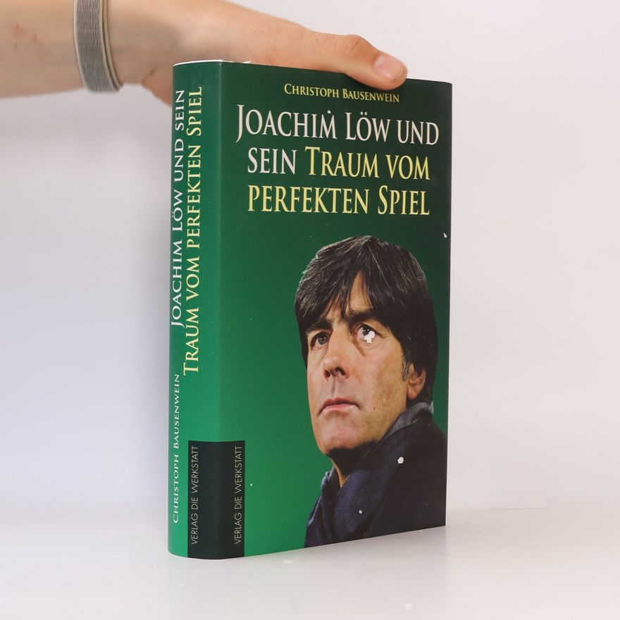 Christoph Bausenwein Joachim Löw und sein Traum vom perfekten Spiel