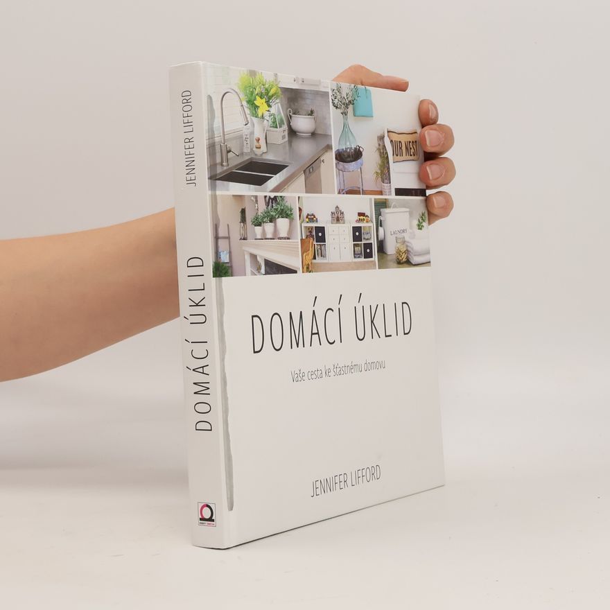 Jennifer Lifford Domácí úklid. Vaše cesta ke šťastnému domovu