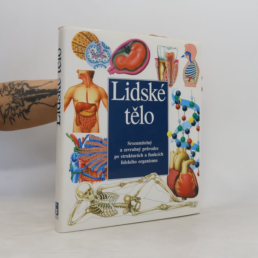 Autores varios Lidské tělo: Srozumitelný a zevrubný průvodce po strukturách a funkcích lidského organismu