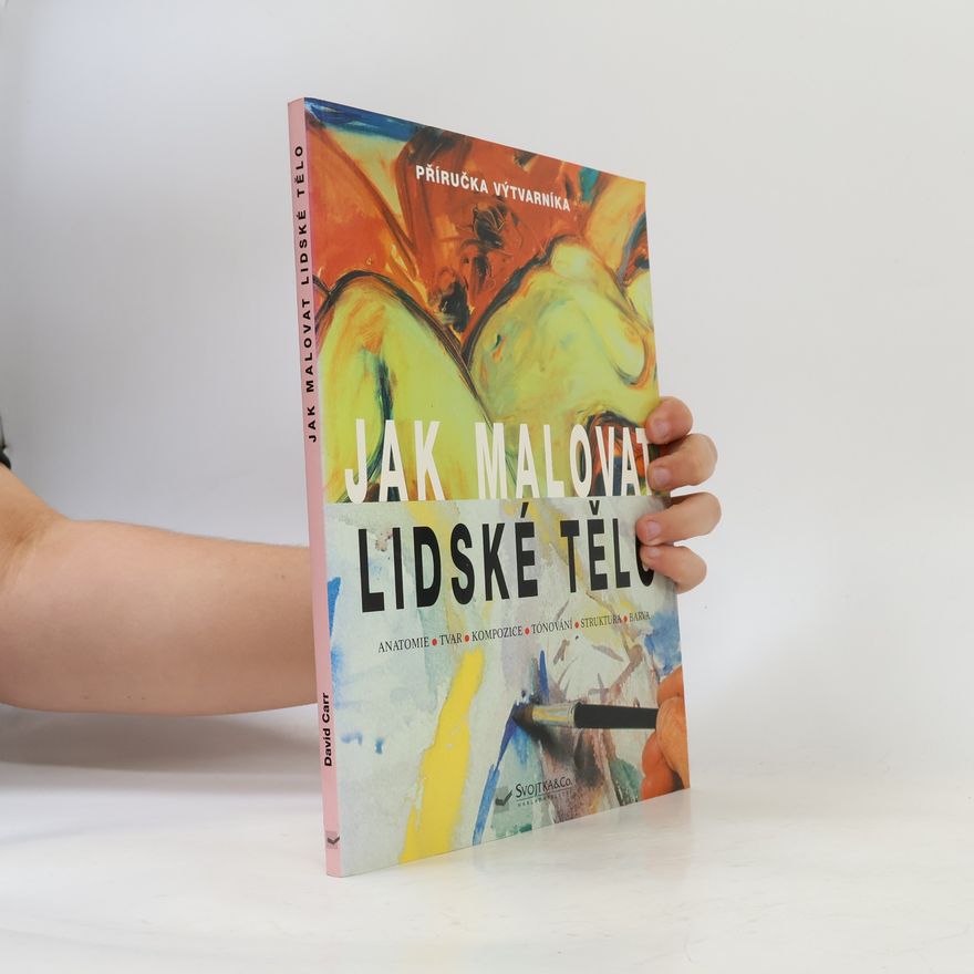 David Carr Jak malovat lidské tělo. Anatomie, tvar, kompozice, tónování, struktura, barva