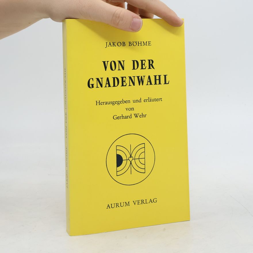 Jacob Boehme Von der Gnadenwahl oder von dem Willen Gottes über die Menschen.