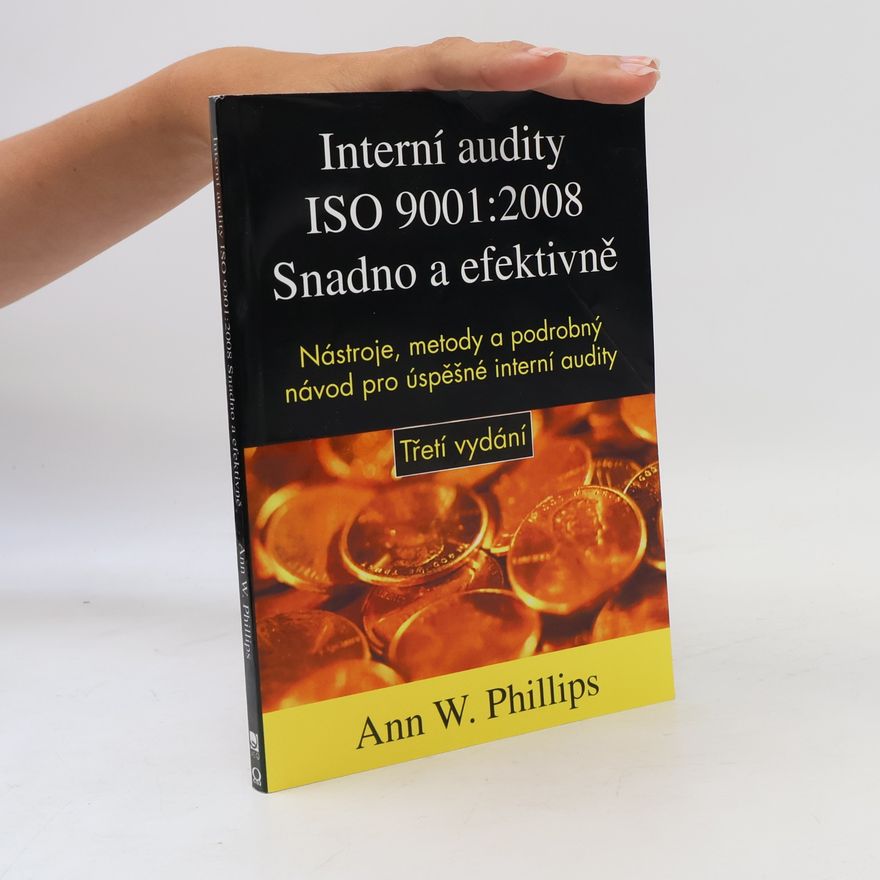 Ann W. Phillips Interní audity ISO 9001:2008 Snadno a efektivně : Nástroje, metody a podrobný návod pro úspěšné interní audity