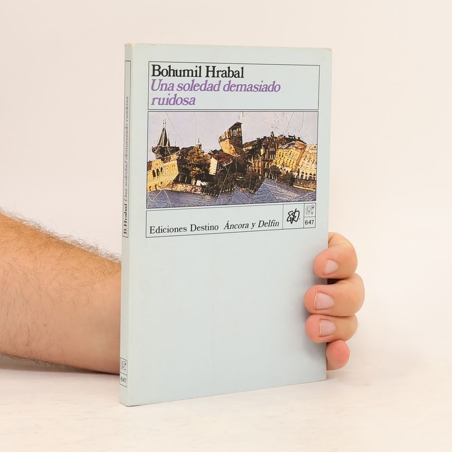 Bohumil Hrabal Áncora y Delfín - 647: Una soledad demasiado ruidosa