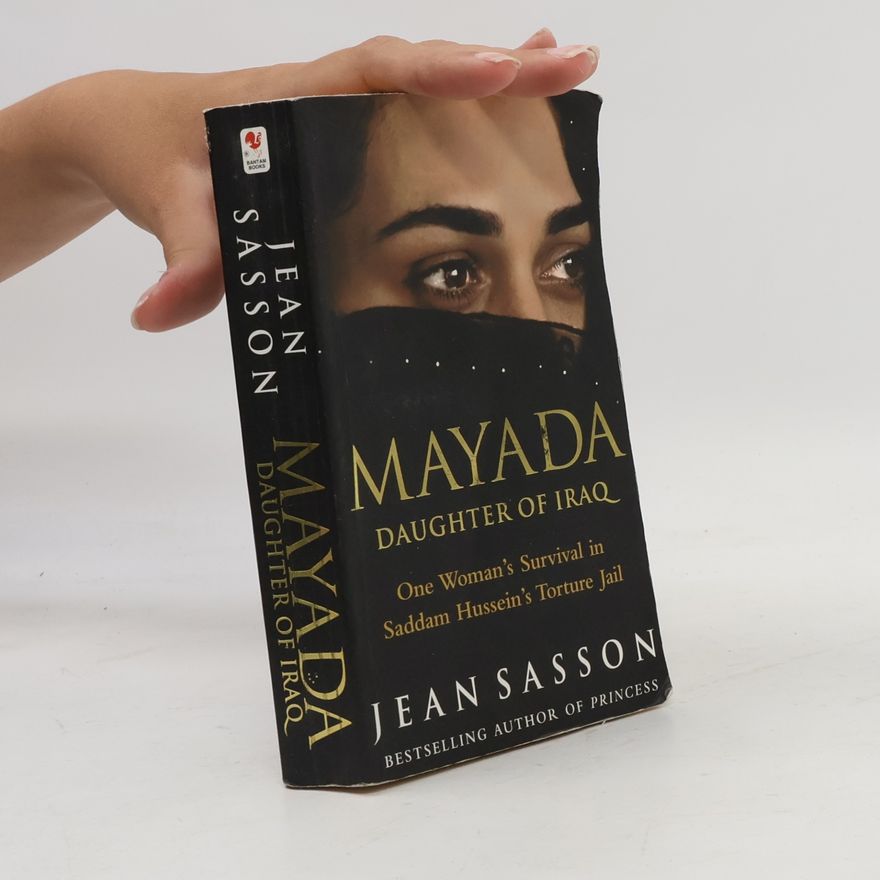 Jean Sasson Mayada, Daughter of Iraq : One Woman's Survival in Saddam Hussein's Torture Jail