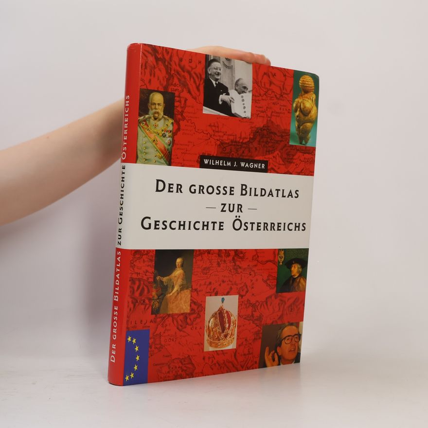 Wilhelm J. Wagner Der grosse Bildatlas zur Geschichte Österreichs