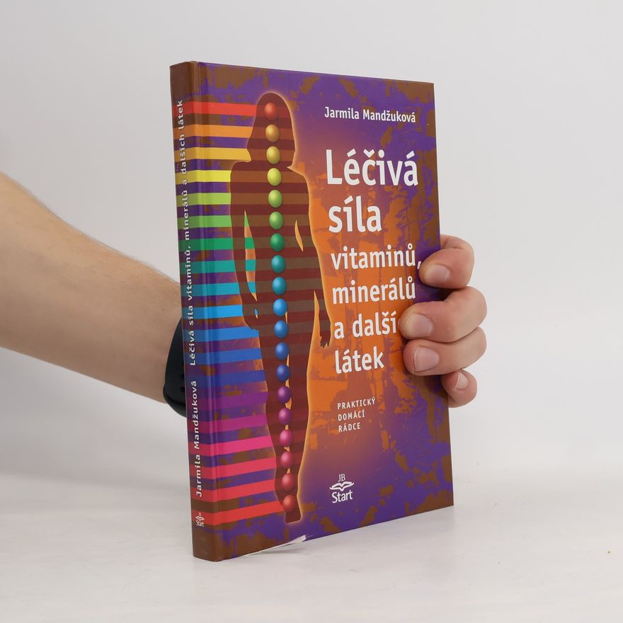 Jarmila Mandžuková Léčivá síla vitaminů, minerálů a dalších látek: Praktický domácí rádce