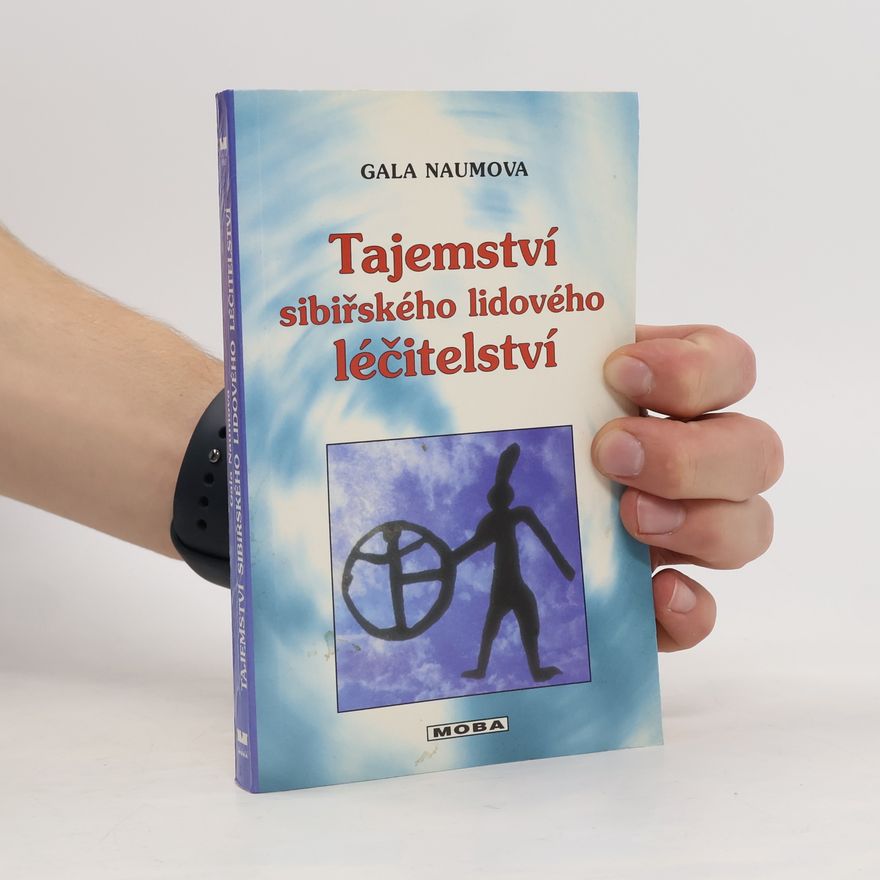 Gala Naum Tajemství sibiřského lidového léčitelství. O magickém vědění šamanů z tajgy