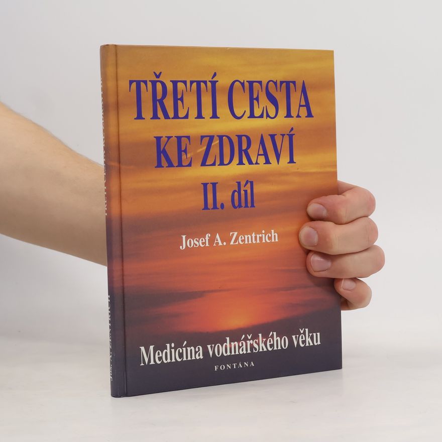 Josef Antonín Zentrich Třetí cesta ke zdraví. II. díl. Medicína vodnářského věku