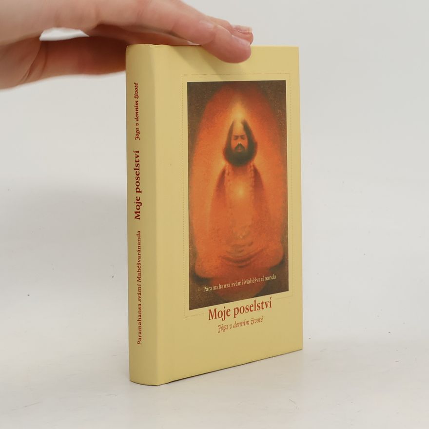 Swami Maheshwarananda Moje poselství : jóga v denním životě