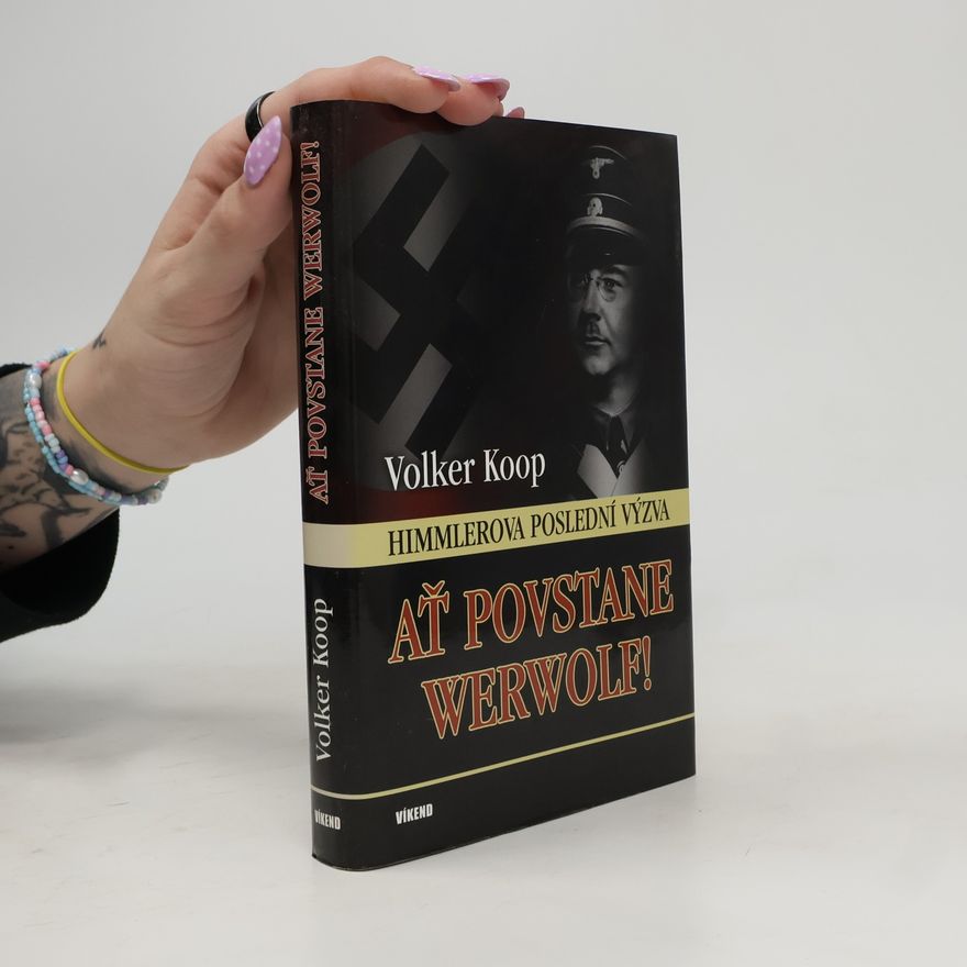 Volker Koop Ať povstane Werwolf! - Himmlerova poslední výzva
