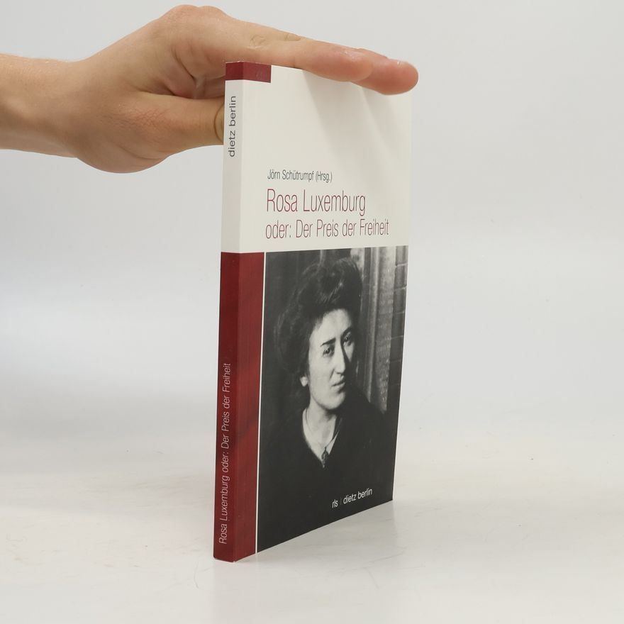 Jörn Schütrumpf Rosa Luxemburg oder: der Preis der Freiheit
