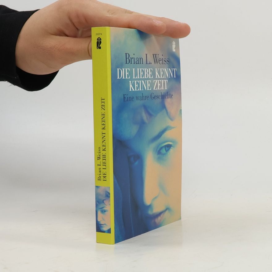 Brian L. Weiss Die Liebe kennt keine Zeit. Eine wahre Geschichte.