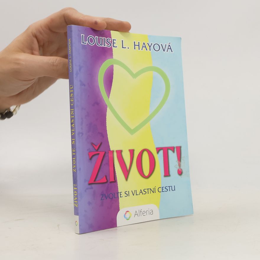 Lousie L. Hay Život! Zvolte si vlastní cestu