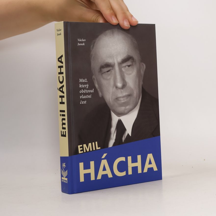 Václav Junek Emil Hácha. muž, který obětoval vlastní čest. fakta o životě a osudu nejspornější osobnosti českých moderních dějin