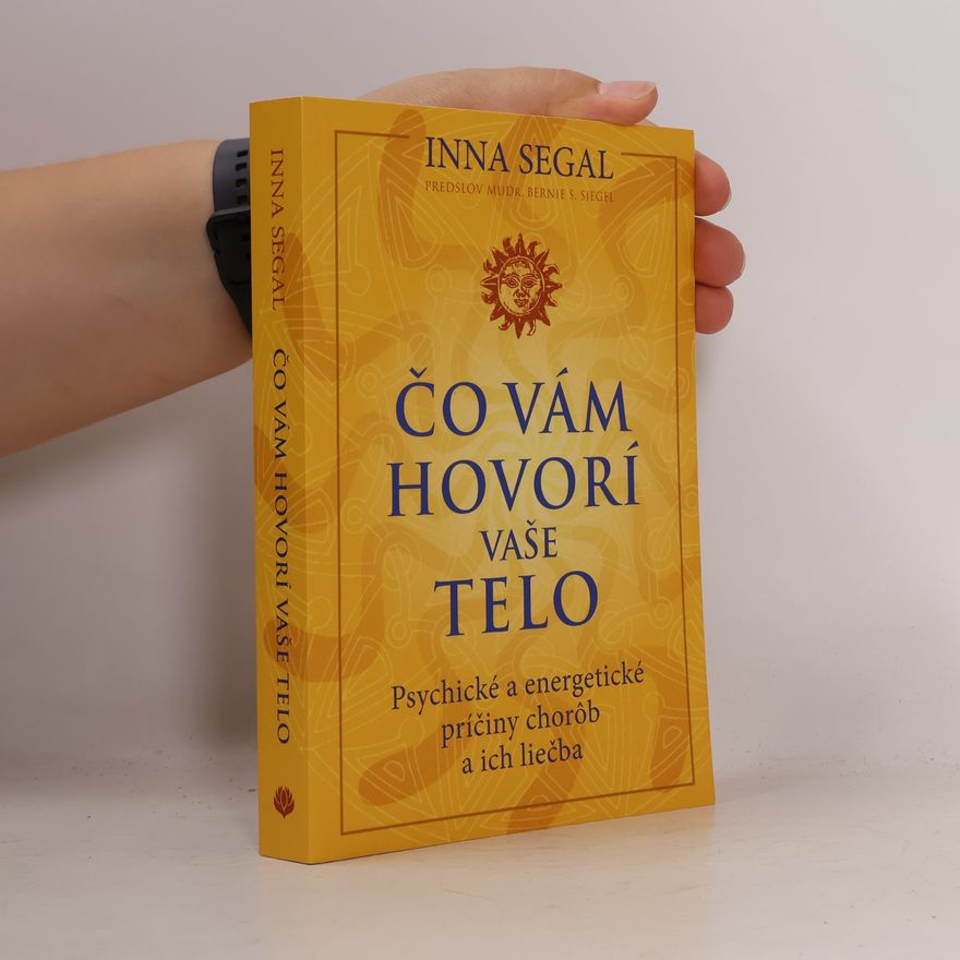 Bernie Siegel Čo vám hovorí vaše telo : Psychické a energetické príčiny chorôb a ich liečba