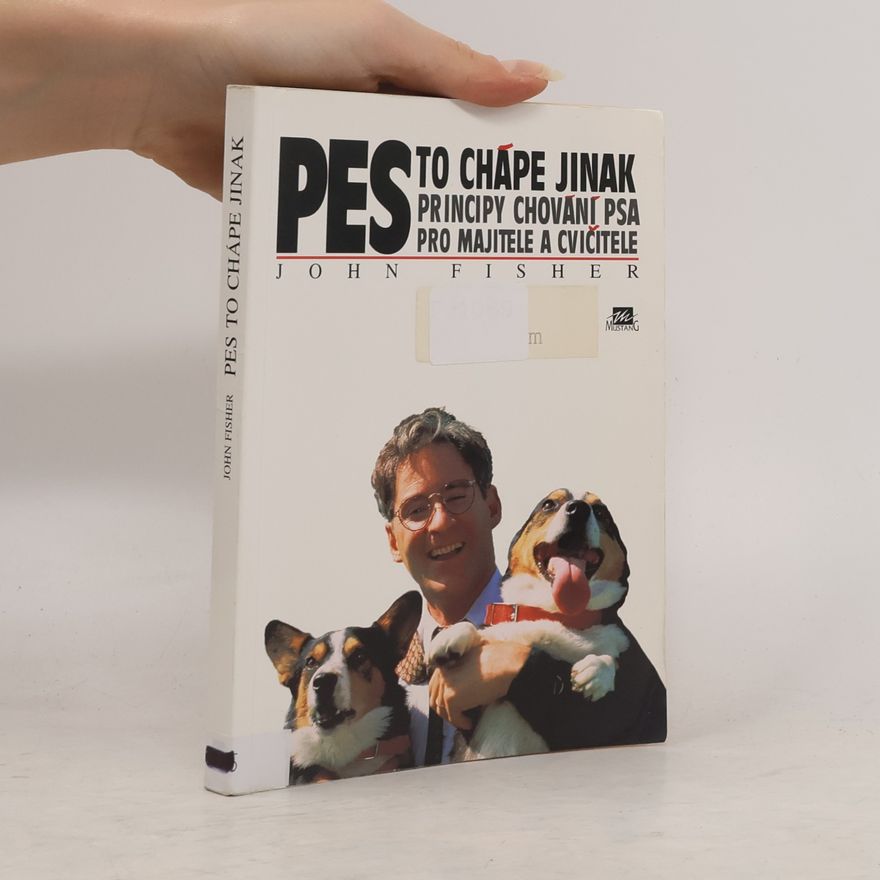 John Fisher Pes to chápe jinak : principy chování psa pro majitele a cvičitele