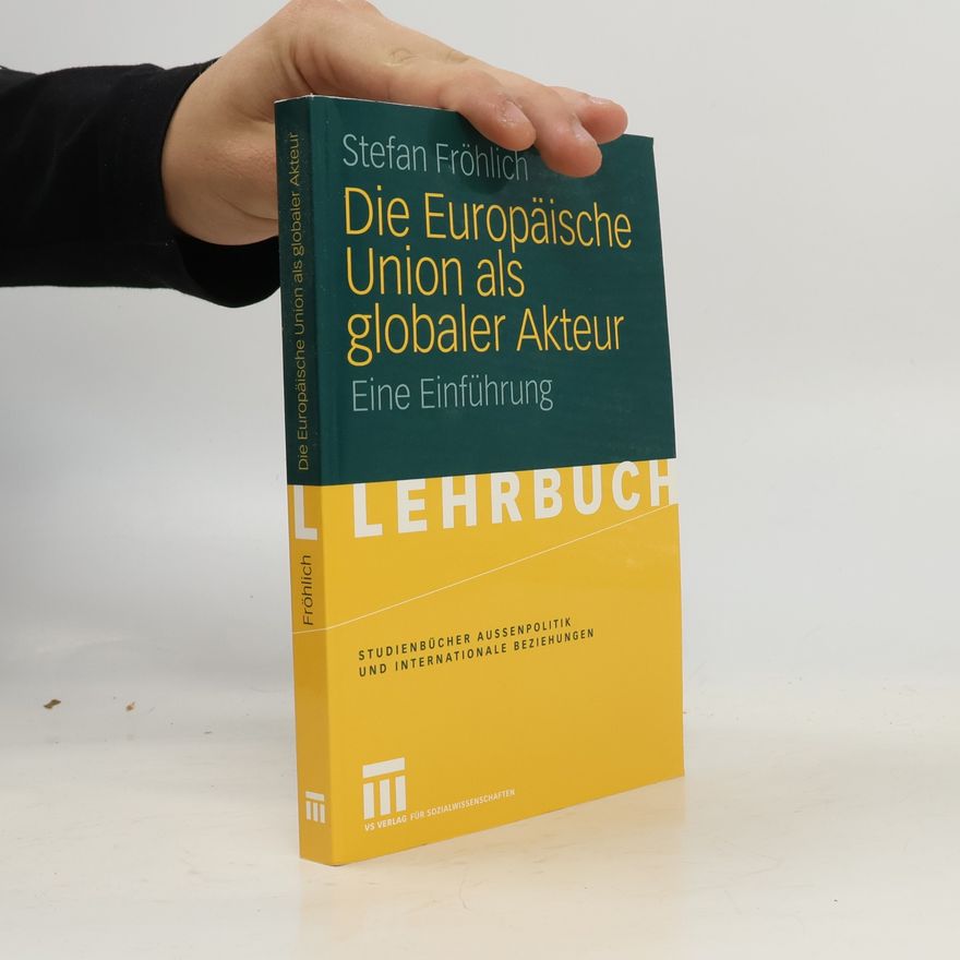 Stefan Froehlich Die Europäische Union als globaler Akteur