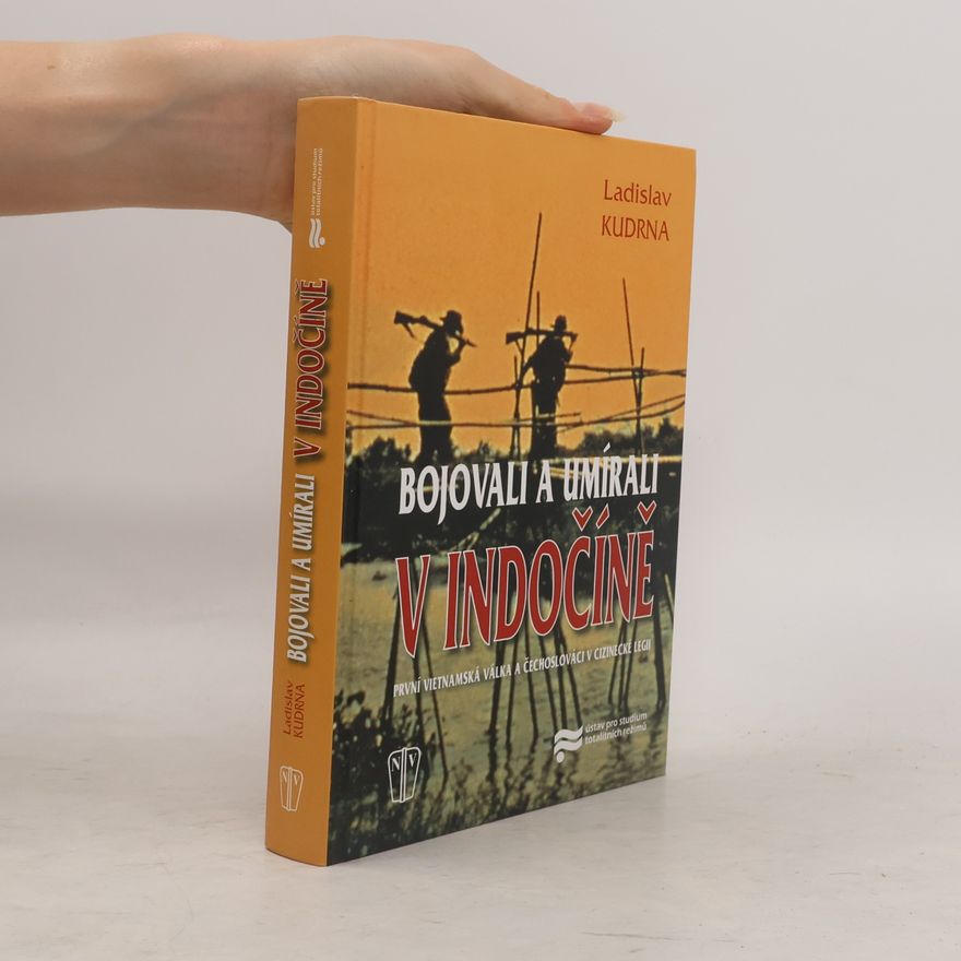 Ladislav Kudrna Bojovali a umírali v Indočíně. První vietnamská válka a Čechoslováci v cizinecké legii