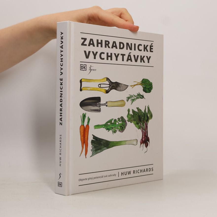 Huw Richards Zahradnické vychytávky : objevte plný potenciál své zahrady
